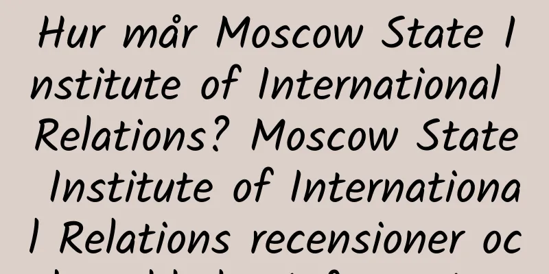 Hur mår Moscow State Institute of International Relations? Moscow State Institute of International Relations recensioner och webbplatsinformation