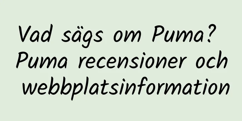 Vad sägs om Puma? Puma recensioner och webbplatsinformation
