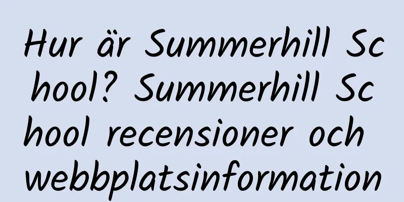 Hur är Summerhill School? Summerhill School recensioner och webbplatsinformation