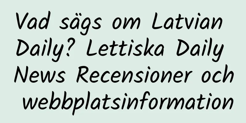 Vad sägs om Latvian Daily? Lettiska Daily News Recensioner och webbplatsinformation