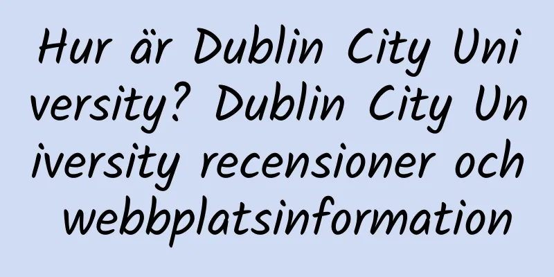 Hur är Dublin City University? Dublin City University recensioner och webbplatsinformation