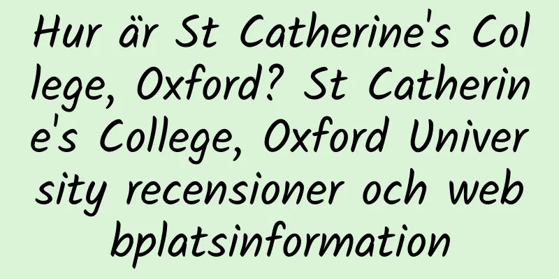 Hur är St Catherine's College, Oxford? St Catherine's College, Oxford University recensioner och webbplatsinformation