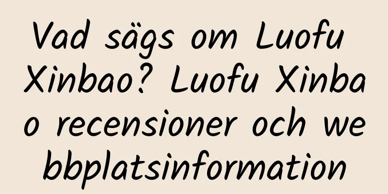 Vad sägs om Luofu Xinbao? Luofu Xinbao recensioner och webbplatsinformation