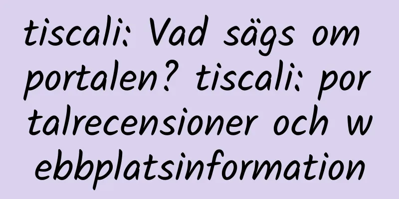 tiscali: Vad sägs om portalen? tiscali: portalrecensioner och webbplatsinformation