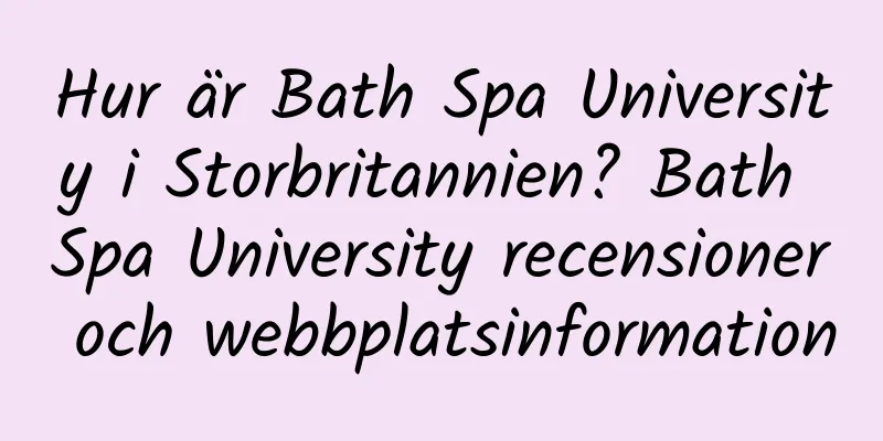 Hur är Bath Spa University i Storbritannien? Bath Spa University recensioner och webbplatsinformation