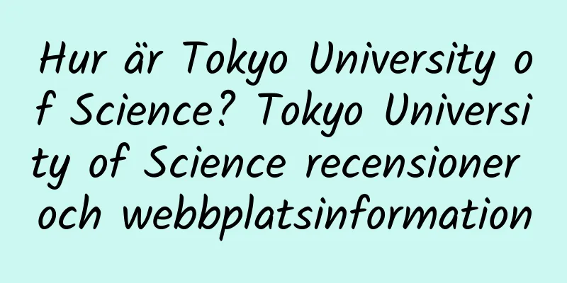 Hur är Tokyo University of Science? Tokyo University of Science recensioner och webbplatsinformation