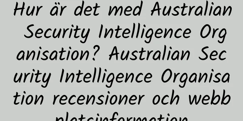 Hur är det med Australian Security Intelligence Organisation? Australian Security Intelligence Organisation recensioner och webbplatsinformation