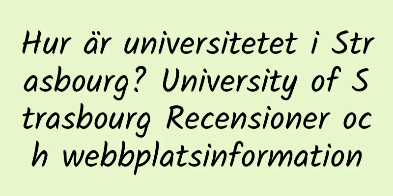Hur är universitetet i Strasbourg? University of Strasbourg Recensioner och webbplatsinformation