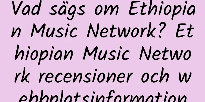 Vad sägs om Ethiopian Music Network? Ethiopian Music Network recensioner och webbplatsinformation