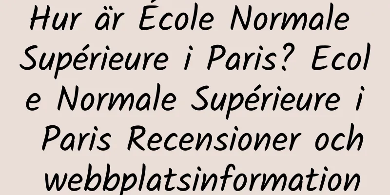 Hur är École Normale Supérieure i Paris? Ecole Normale Supérieure i Paris Recensioner och webbplatsinformation