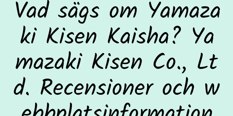 Vad sägs om Yamazaki Kisen Kaisha? Yamazaki Kisen Co., Ltd. Recensioner och webbplatsinformation