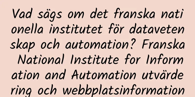Vad sägs om det franska nationella institutet för datavetenskap och automation? Franska National Institute for Information and Automation utvärdering och webbplatsinformation