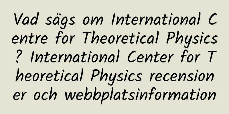 Vad sägs om International Centre for Theoretical Physics? International Center for Theoretical Physics recensioner och webbplatsinformation