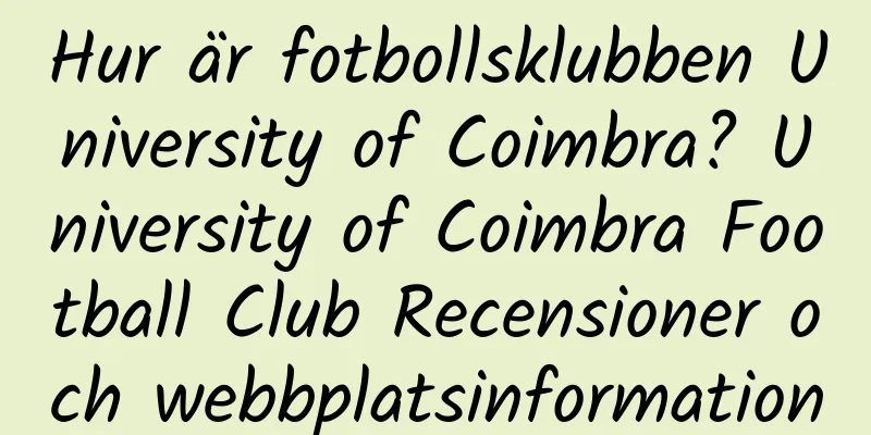Hur är fotbollsklubben University of Coimbra? University of Coimbra Football Club Recensioner och webbplatsinformation