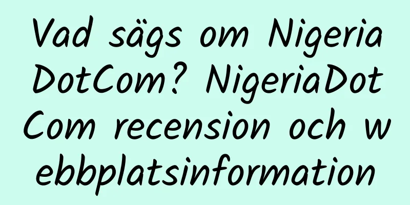 Vad sägs om NigeriaDotCom? NigeriaDotCom recension och webbplatsinformation