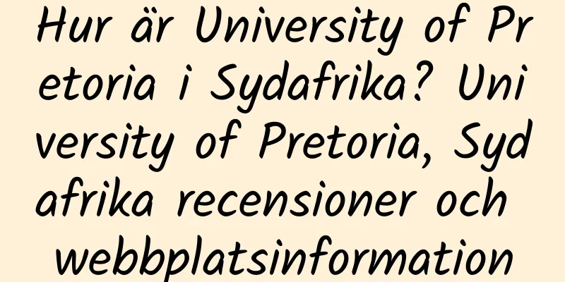 Hur är University of Pretoria i Sydafrika? University of Pretoria, Sydafrika recensioner och webbplatsinformation