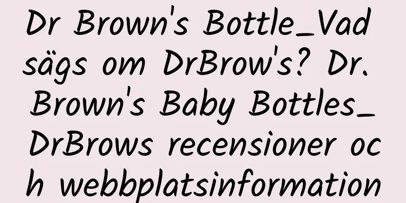 Dr Brown's Bottle_Vad sägs om DrBrow's? Dr. Brown's Baby Bottles_DrBrows recensioner och webbplatsinformation