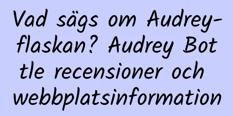 Vad sägs om Audrey-flaskan? Audrey Bottle recensioner och webbplatsinformation