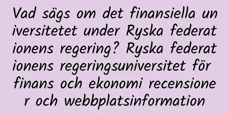 Vad sägs om det finansiella universitetet under Ryska federationens regering? Ryska federationens regeringsuniversitet för finans och ekonomi recensioner och webbplatsinformation
