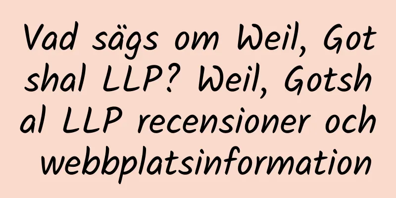 Vad sägs om Weil, Gotshal LLP? Weil, Gotshal LLP recensioner och webbplatsinformation