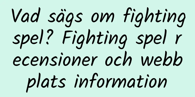 Vad sägs om fightingspel? Fighting spel recensioner och webbplats information