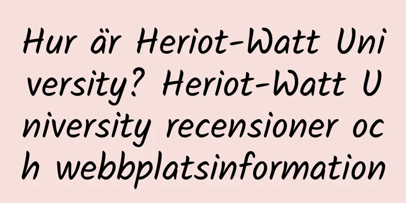 Hur är Heriot-Watt University? Heriot-Watt University recensioner och webbplatsinformation