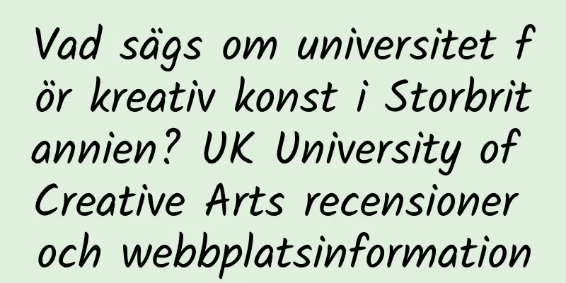 Vad sägs om universitet för kreativ konst i Storbritannien? UK University of Creative Arts recensioner och webbplatsinformation