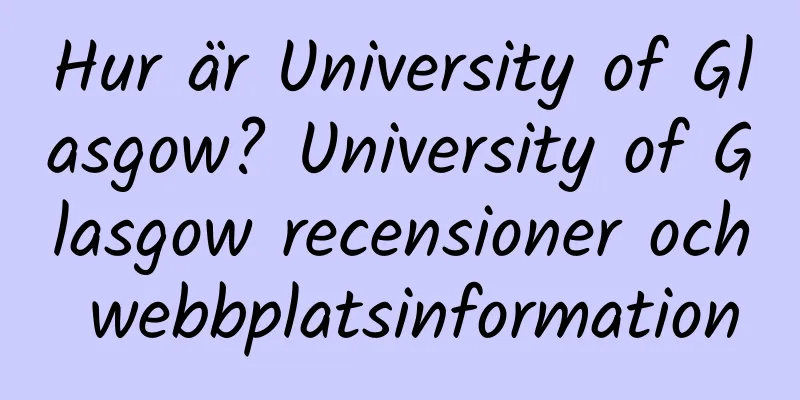 Hur är University of Glasgow? University of Glasgow recensioner och webbplatsinformation