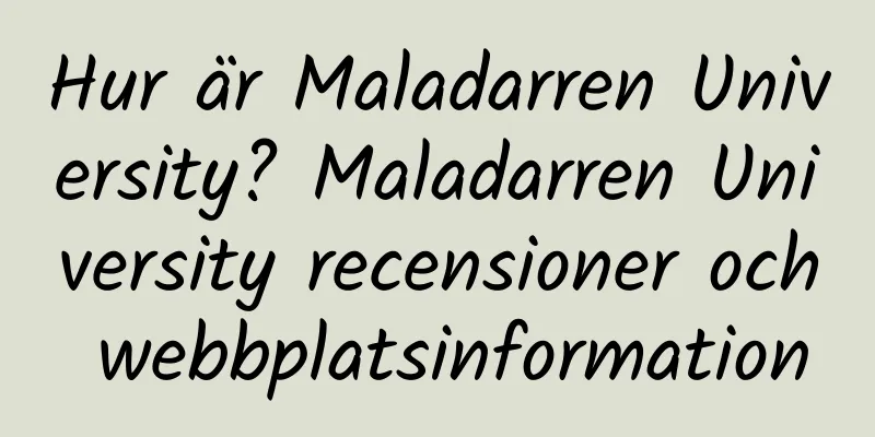 Hur är Maladarren University? Maladarren University recensioner och webbplatsinformation
