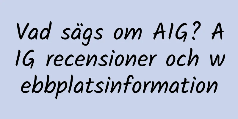 Vad sägs om AIG? AIG recensioner och webbplatsinformation