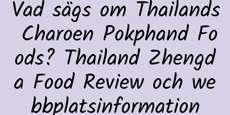 Vad sägs om Thailands Charoen Pokphand Foods? Thailand Zhengda Food Review och webbplatsinformation
