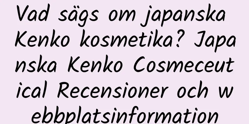 Vad sägs om japanska Kenko kosmetika? Japanska Kenko Cosmeceutical Recensioner och webbplatsinformation