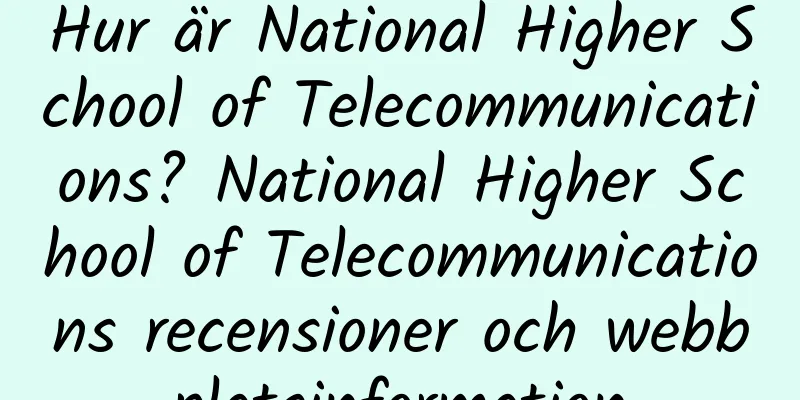 Hur är National Higher School of Telecommunications? National Higher School of Telecommunications recensioner och webbplatsinformation