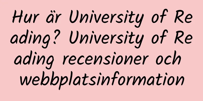 Hur är University of Reading? University of Reading recensioner och webbplatsinformation