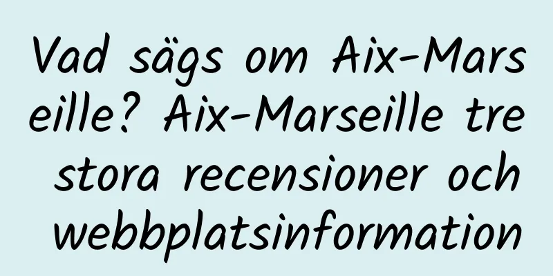 Vad sägs om Aix-Marseille? Aix-Marseille tre stora recensioner och webbplatsinformation