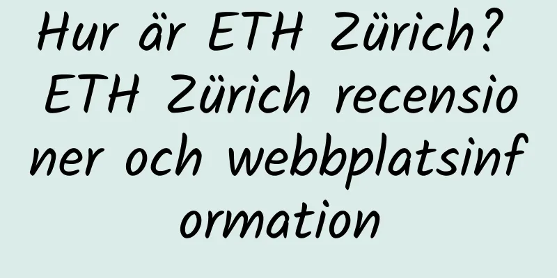 Hur är ETH Zürich? ETH Zürich recensioner och webbplatsinformation