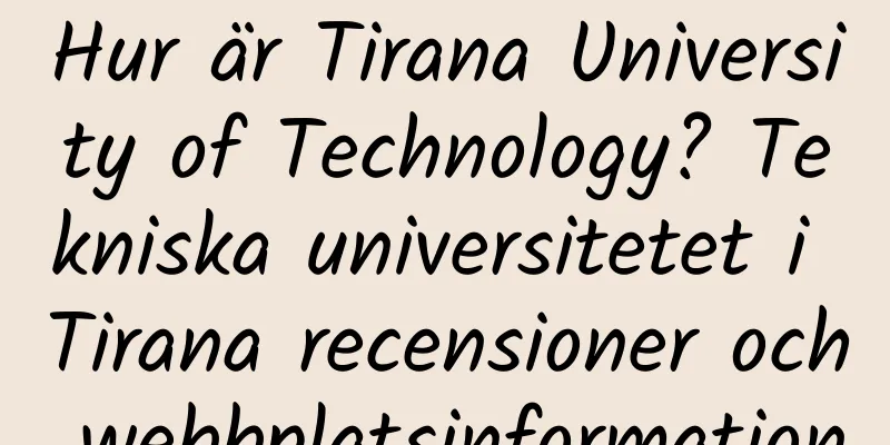 Hur är Tirana University of Technology? Tekniska universitetet i Tirana recensioner och webbplatsinformation
