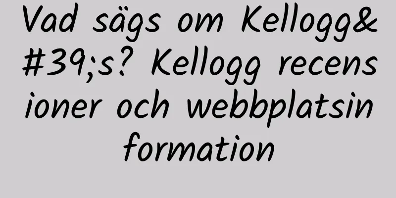 Vad sägs om Kellogg's? Kellogg recensioner och webbplatsinformation