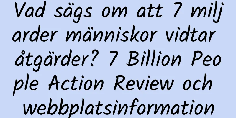 Vad sägs om att 7 miljarder människor vidtar åtgärder? 7 Billion People Action Review och webbplatsinformation