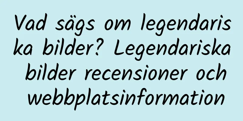 Vad sägs om legendariska bilder? Legendariska bilder recensioner och webbplatsinformation