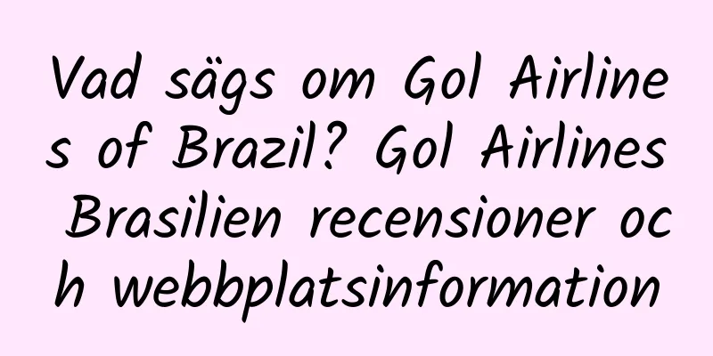 Vad sägs om Gol Airlines of Brazil? Gol Airlines Brasilien recensioner och webbplatsinformation
