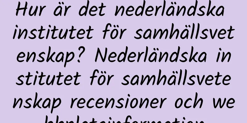 Hur är det nederländska institutet för samhällsvetenskap? Nederländska institutet för samhällsvetenskap recensioner och webbplatsinformation
