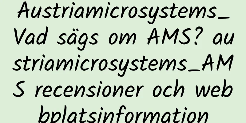 Austriamicrosystems_Vad sägs om AMS? austriamicrosystems_AMS recensioner och webbplatsinformation