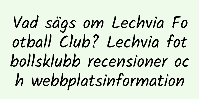 Vad sägs om Lechvia Football Club? Lechvia fotbollsklubb recensioner och webbplatsinformation