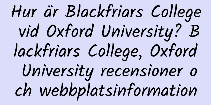 Hur är Blackfriars College vid Oxford University? Blackfriars College, Oxford University recensioner och webbplatsinformation