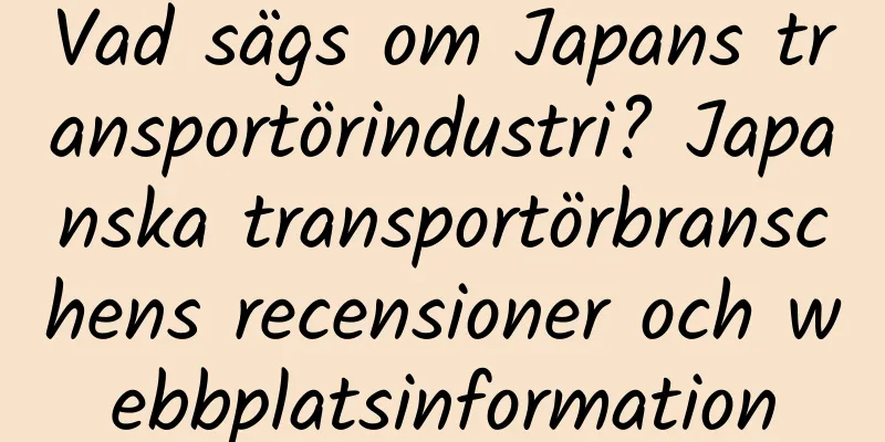 Vad sägs om Japans transportörindustri? Japanska transportörbranschens recensioner och webbplatsinformation