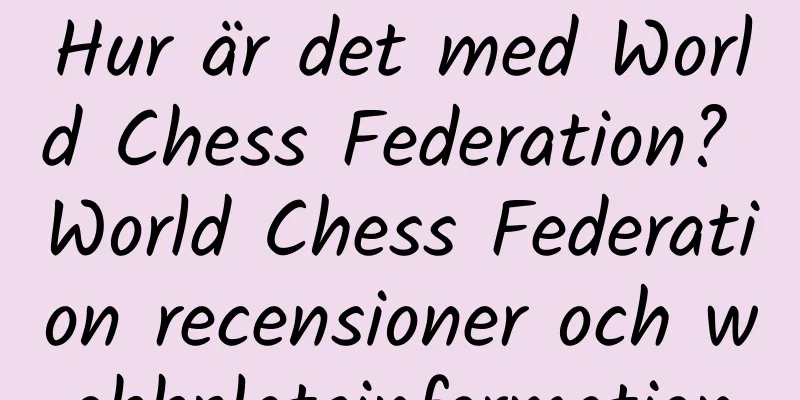 Hur är det med World Chess Federation? World Chess Federation recensioner och webbplatsinformation