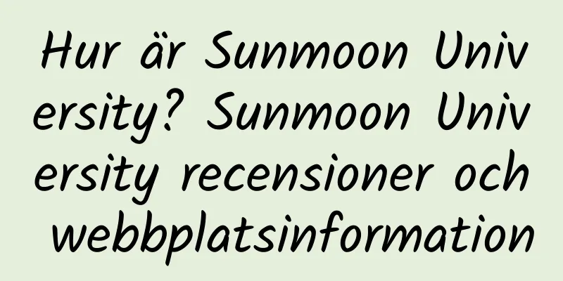Hur är Sunmoon University? Sunmoon University recensioner och webbplatsinformation