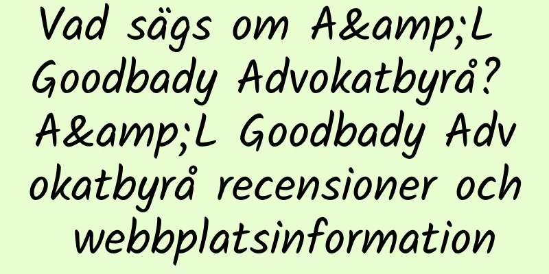 Vad sägs om A&L Goodbady Advokatbyrå? A&L Goodbady Advokatbyrå recensioner och webbplatsinformation