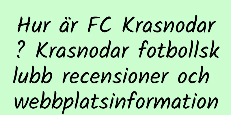 Hur är FC Krasnodar? Krasnodar fotbollsklubb recensioner och webbplatsinformation